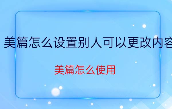 美篇怎么设置别人可以更改内容 美篇怎么使用？